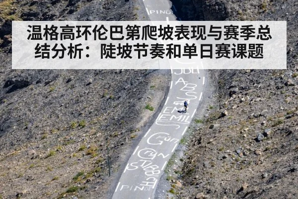 温格高环伦巴第爬坡表现与赛季总结分析：陡坡节奏和单日赛课题（jjb）